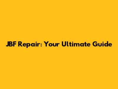 JBF Repair: Your Ultimate Guide