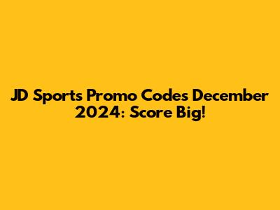 JD Sports Promo Codes December 2024: Score Big!