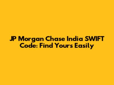 JP Morgan Chase India SWIFT Code: Find Yours Easily