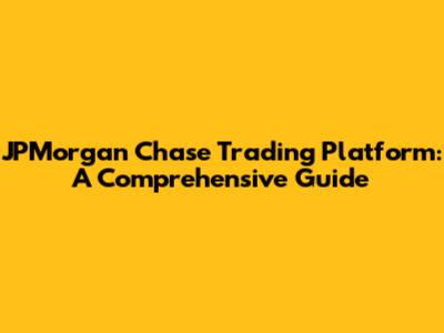 JPMorgan Chase Trading Platform: A Comprehensive Guide