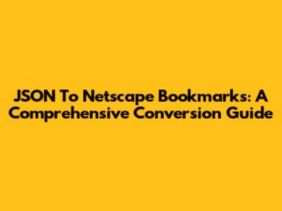 JSON To Netscape Bookmarks: A Comprehensive Conversion Guide