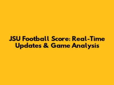 JSU Football Score: Real-Time Updates & Game Analysis