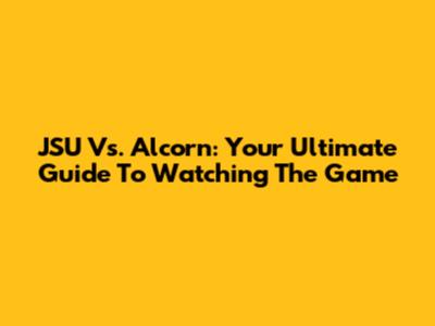 JSU Vs. Alcorn: Your Ultimate Guide To Watching The Game