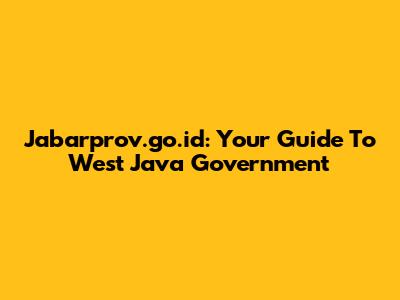 Jabarprov.go.id: Your Guide To West Java Government