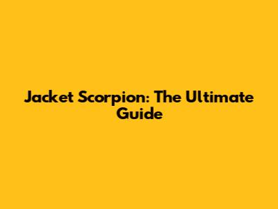 Jacket Scorpion: The Ultimate Guide