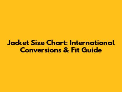 Jacket Size Chart: International Conversions & Fit Guide