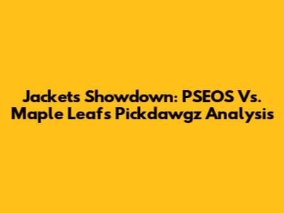 Jackets Showdown: PSEOS Vs. Maple Leafs Pickdawgz Analysis