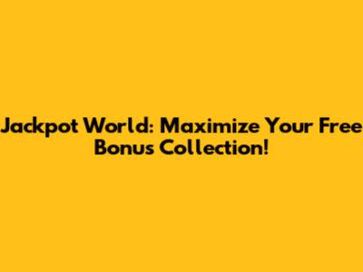 Jackpot World: Maximize Your Free Bonus Collection!