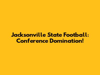 Jacksonville State Football: Conference Domination!