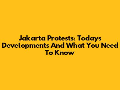 Jakarta Protests: Today's Developments And What You Need To Know