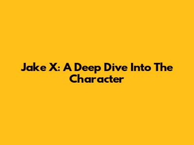 Jake X: A Deep Dive Into The Character