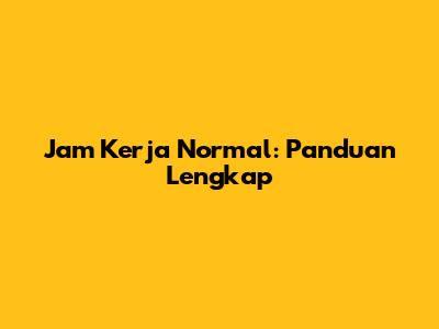 Jam Kerja Normal: Panduan Lengkap