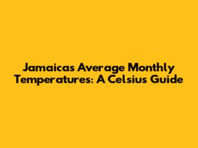 Jamaica's Average Monthly Temperatures: A Celsius Guide