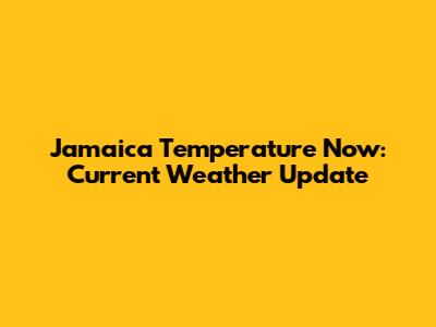 Jamaica Temperature Now: Current Weather Update