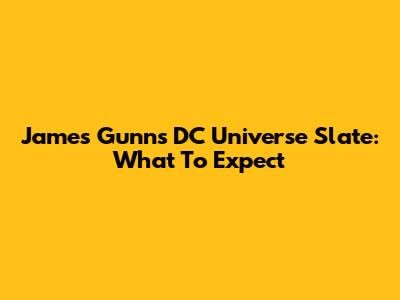 James Gunn's DC Universe Slate: What To Expect