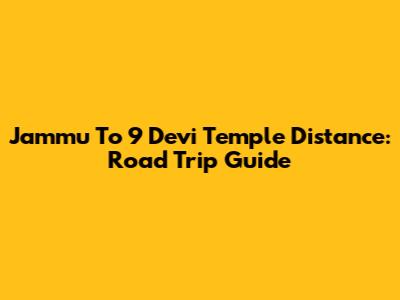 Jammu To 9 Devi Temple Distance: Road Trip Guide