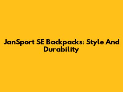 JanSport SE Backpacks: Style And Durability