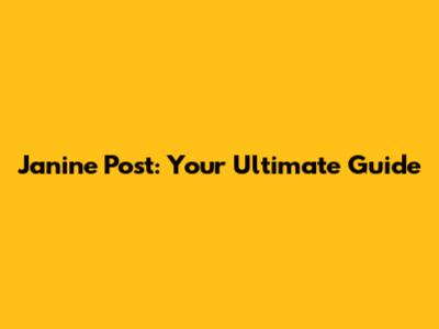 Janine Post: Your Ultimate Guide