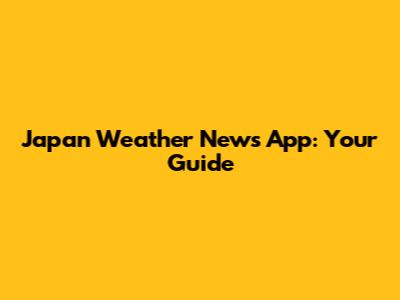 Japan Weather News App: Your Guide