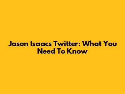 Jason Isaac's Twitter: What You Need To Know