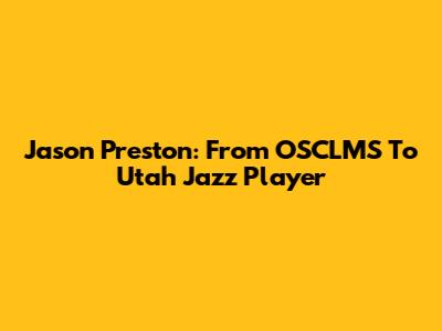 Jason Preston: From OSCLMS To Utah Jazz Player