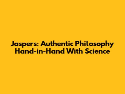 Jaspers: Authentic Philosophy Hand-in-Hand With Science