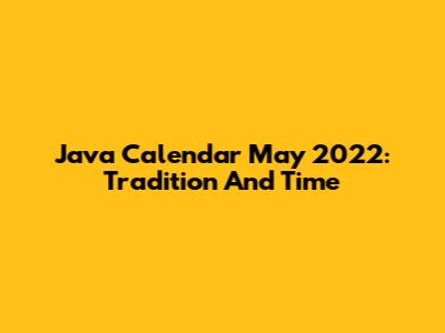Java Calendar May 2022: Tradition And Time
