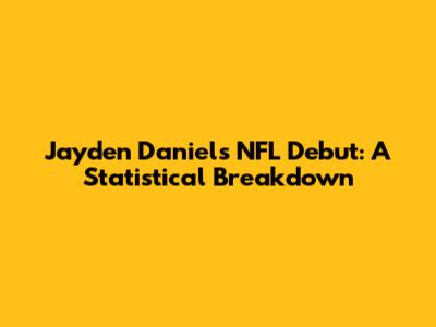Jayden Daniels' NFL Debut: A Statistical Breakdown