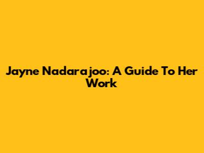 Jayne Nadarajoo: A Guide To Her Work