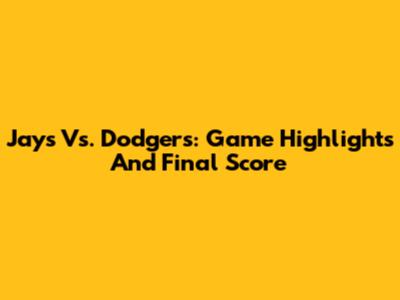 Jays Vs. Dodgers: Game Highlights And Final Score