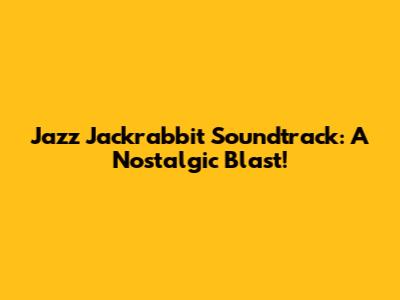 Jazz Jackrabbit Soundtrack: A Nostalgic Blast!