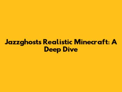 Jazzghost's Realistic Minecraft: A Deep Dive