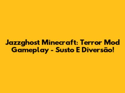 Jazzghost Minecraft: Terror Mod Gameplay - Susto E Diversão!