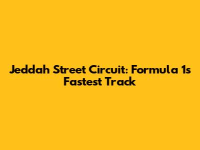 Jeddah Street Circuit: Formula 1's Fastest Track