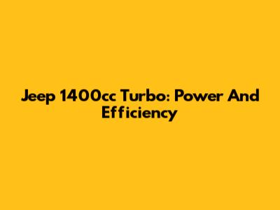 Jeep 1400cc Turbo: Power And Efficiency