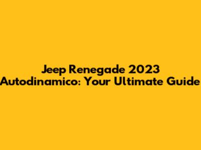 Jeep Renegade 2023 Autodinamico: Your Ultimate Guide