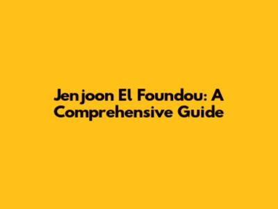 Jenjoon El Foundou: A Comprehensive Guide