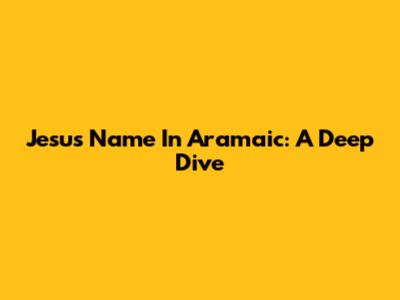 Jesus' Name In Aramaic: A Deep Dive