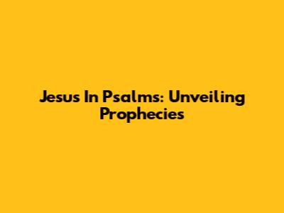 Jesus In Psalms: Unveiling Prophecies