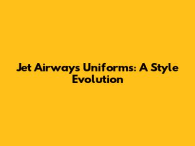 Jet Airways Uniforms: A Style Evolution