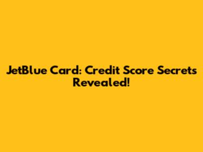 JetBlue Card: Credit Score Secrets Revealed!
