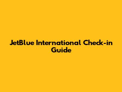 JetBlue International Check-in Guide