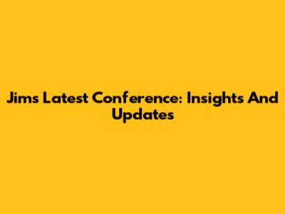Jim's Latest Conference: Insights And Updates