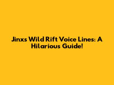 Jinx's Wild Rift Voice Lines: A Hilarious Guide!
