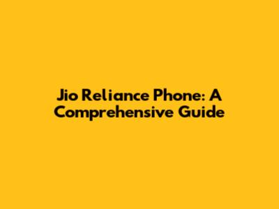Jio Reliance Phone: A Comprehensive Guide