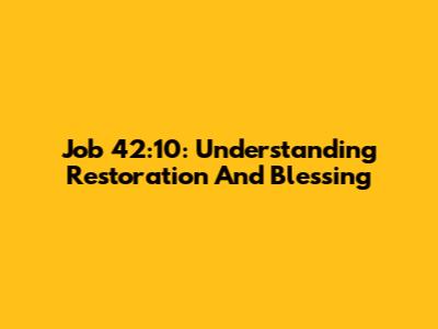 Job 42:10: Understanding Restoration And Blessing