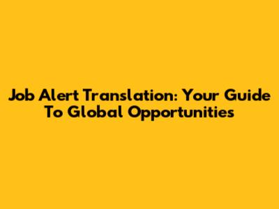 Job Alert Translation: Your Guide To Global Opportunities