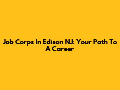 Job Corps In Edison NJ: Your Path To A Career