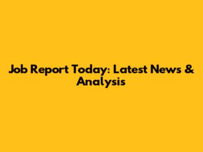 Job Report Today: Latest News & Analysis