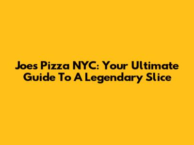 Joe's Pizza NYC: Your Ultimate Guide To A Legendary Slice